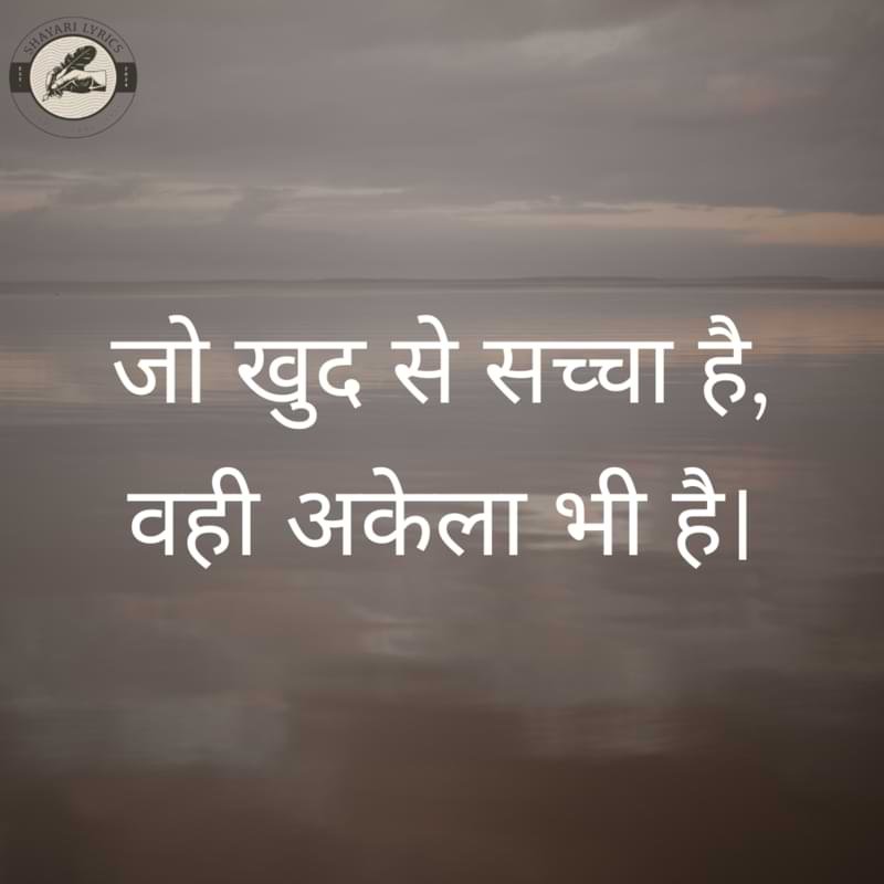 जो खुद से सच्चा है, वही अकेला भी है।