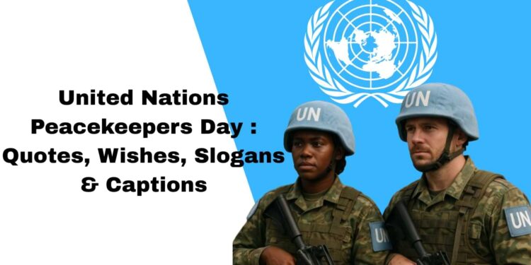 United Nations Peacekeepers Day 2025: 50+ Quotes, Wishes, Slogans & Captions