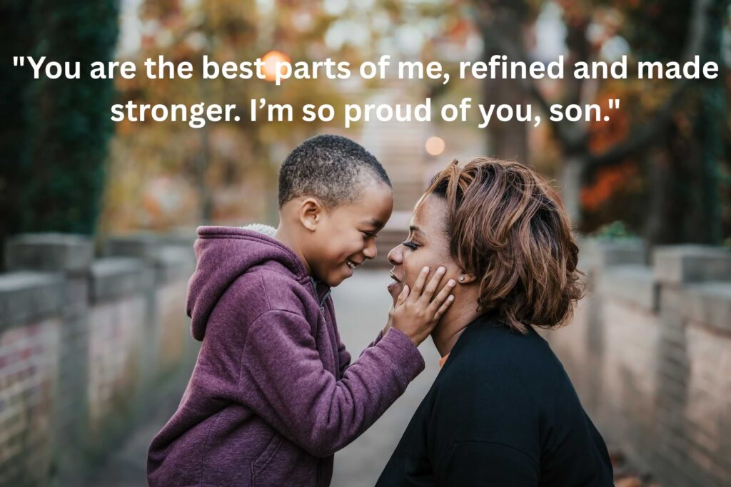 "You are the best parts of me, refined and made stronger. I’m so proud of you, son."