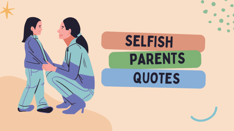 200+ Selfish Parents Quotes to Express the Pain They Leave Behind