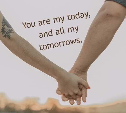 You are my today,and all my tomorrows.